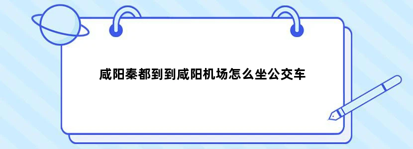 咸阳秦都到到咸阳机场怎么坐公交车