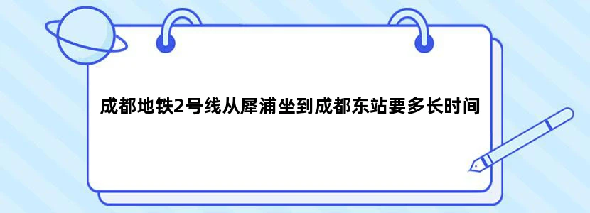 成都地铁2号线从犀浦坐到成都东站要多长时间