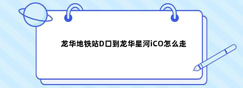 龙华地铁站D口到龙华星河iCO怎么走