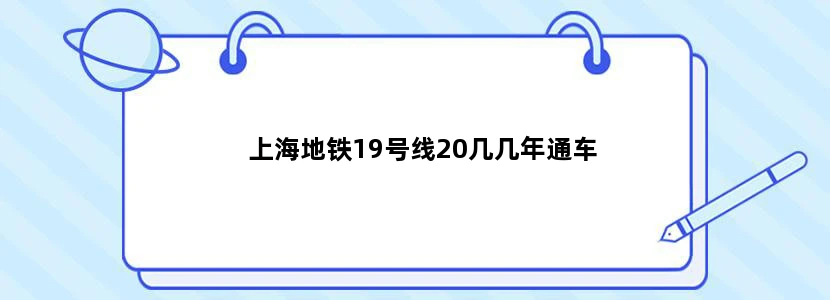 上海地铁19号线20几几年通车