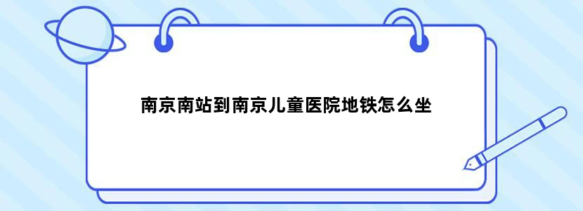 南京南站到南京儿童医院地铁怎么坐
