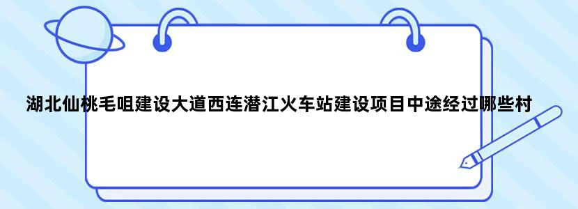 湖北仙桃毛咀建设大道西连潜江火车站建设项目中途经过哪些村