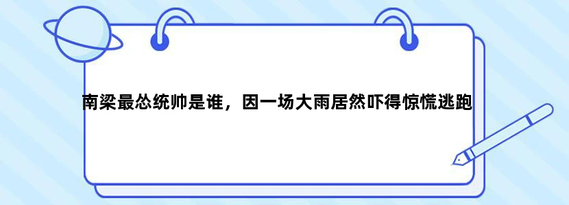南梁最怂统帅是谁，因一场大雨居然吓得惊慌逃跑