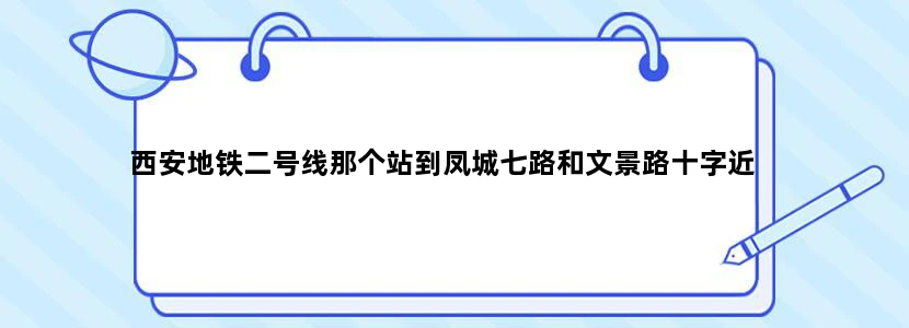 西安地铁二号线那个站到凤城七路和文景路十字近