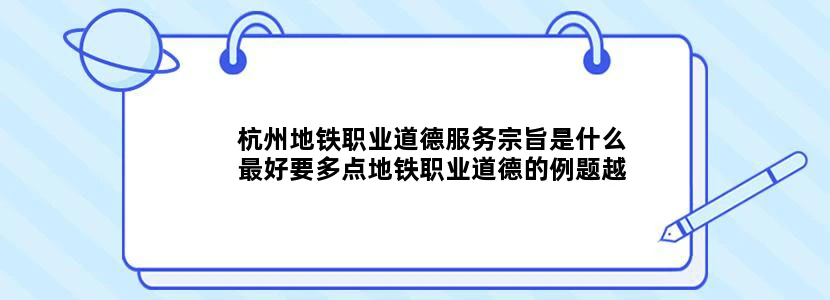杭州地铁职业道德服务宗旨是什么最好要多点地铁职业道德的例题越多越好！！！急
