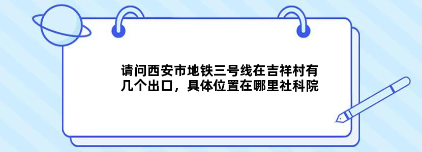 请问西安市地铁三号线在吉祥村有几个出口，具体位置在哪里社科院这边会拆迁吗