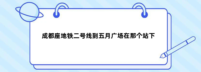 成都座地铁二号线到五月广场在那个站下