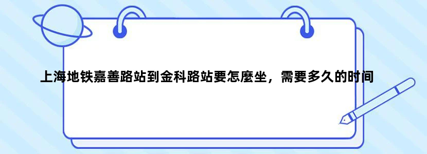 上海地铁嘉善路站到金科路站要怎麼坐，需要多久的时间