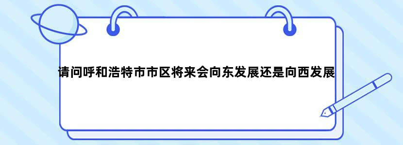 请问呼和浩特市市区将来会向东发展还是向西发展