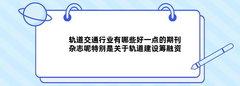 轨道交通行业有哪些好一点的期刊杂志呢特别是关于轨道建设筹融资的