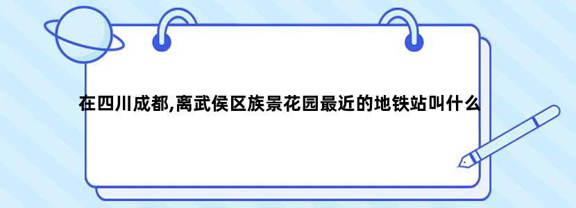 在四川成都,离武侯区族景花园最近的地铁站叫什么