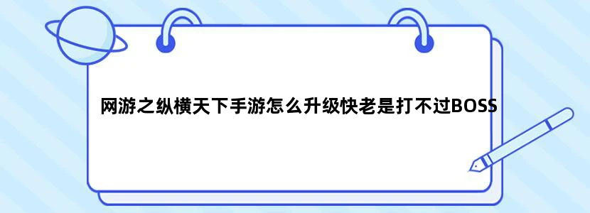 网游之纵横天下手游怎么升级快老是打不过BOSS