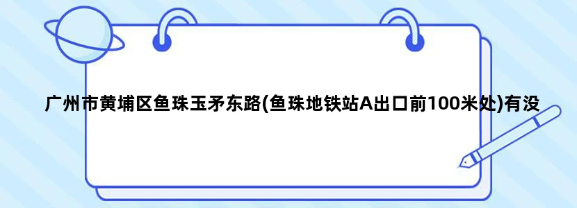 广州市黄埔区鱼珠玉矛东路(鱼珠地铁站A出口前100米处)有没有华为电子公司,