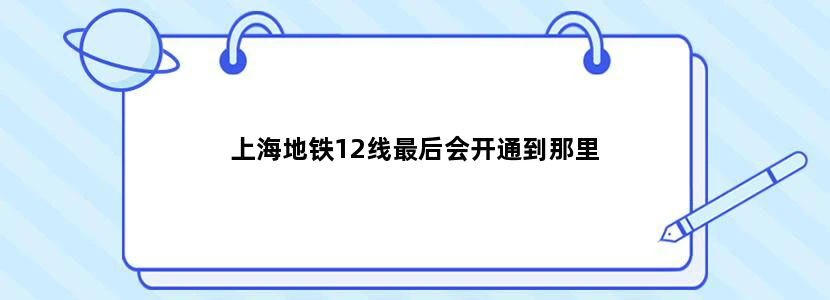 上海地铁12线最后会开通到那里