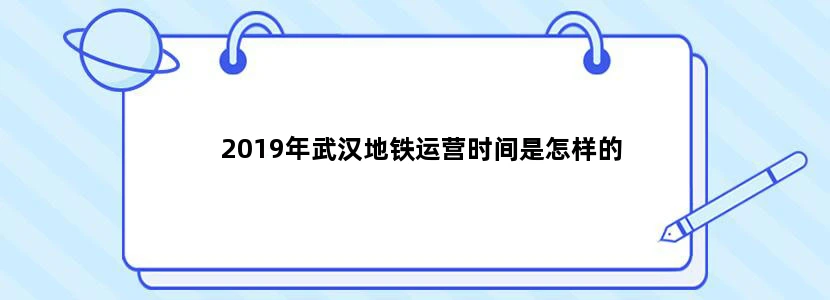 2019年武汉地铁运营时间是怎样的