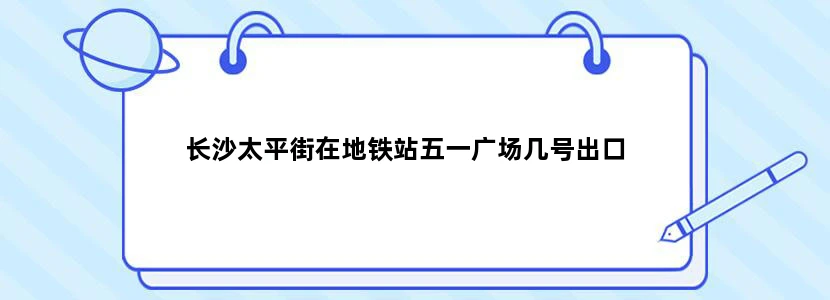 长沙太平街在地铁站五一广场几号出口