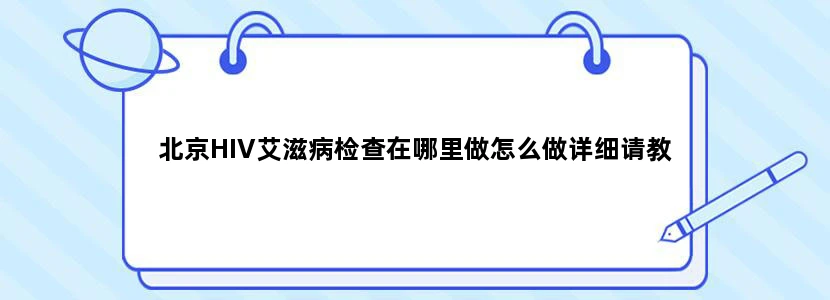 北京HIV艾滋病检查在哪里做怎么做详细请教