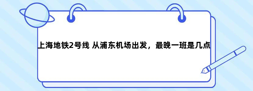 上海地铁2号线 从浦东机场出发，最晚一班是几点