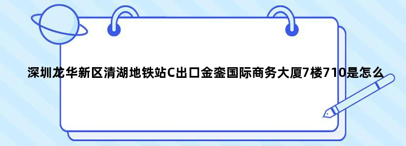 深圳龙华新区清湖地铁站C出口金銮国际商务大厦7楼710是怎么回事