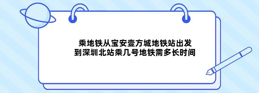 乘地铁从宝安壹方城地铁站出发到深圳北站乘几号地铁需多长时间