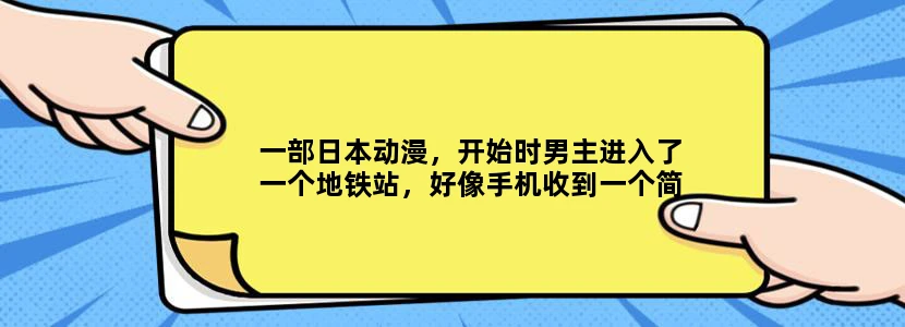 一部日本动漫，开始时男主进入了一个地铁站，好像手机收到一个简讯问死不死之类的，