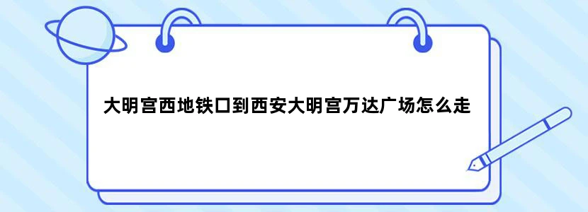 大明宫西地铁口到西安大明宫万达广场怎么走