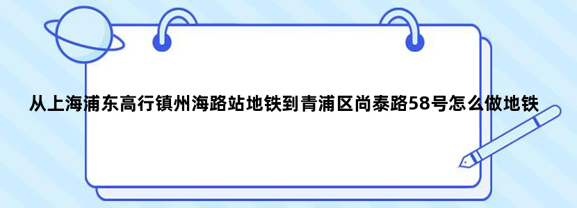 从上海浦东高行镇州海路站地铁到青浦区尚泰路58号怎么做地铁