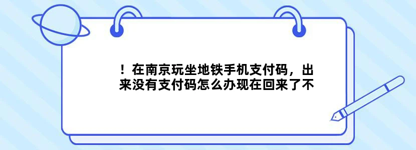 ！在南京玩坐地铁手机支付码，出来没有支付码怎么办现在回来了不在南京怎么能付款