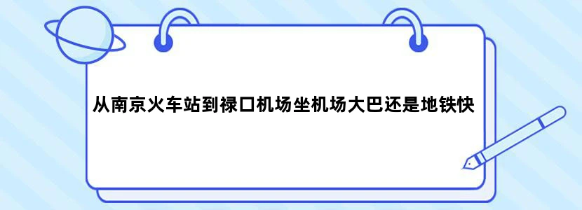 从南京火车站到禄口机场坐机场大巴还是地铁快