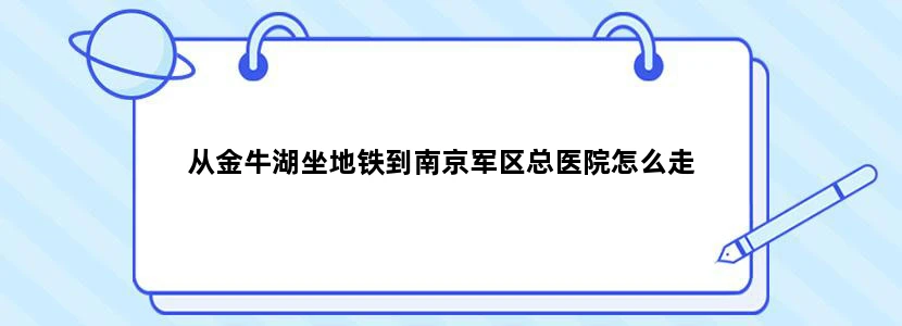 从金牛湖坐地铁到南京军区总医院怎么走
