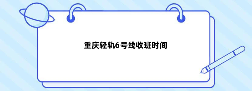 重庆轻轨6号线收班时间