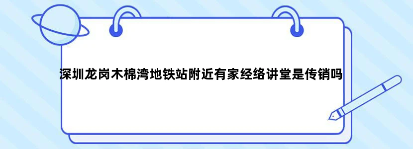 深圳龙岗木棉湾地铁站附近有家经络讲堂是传销吗
