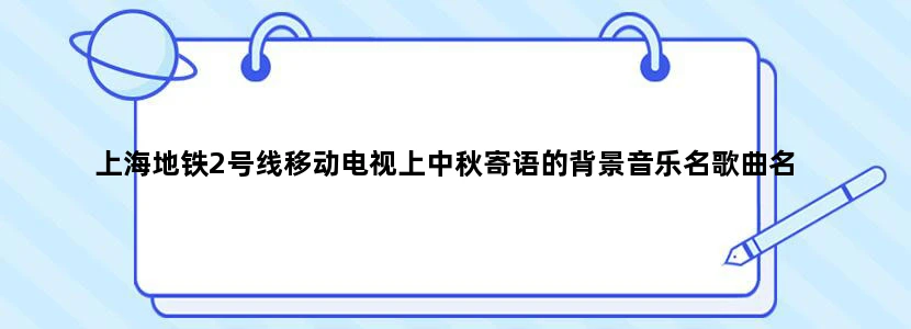 上海地铁2号线移动电视上中秋寄语的背景音乐名歌曲名