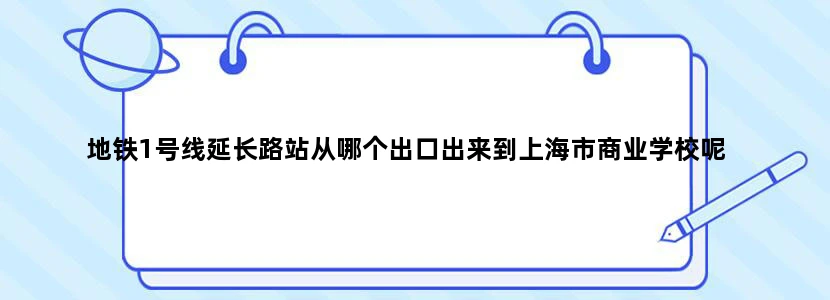 地铁1号线延长路站从哪个出口出来到上海市商业学校呢
