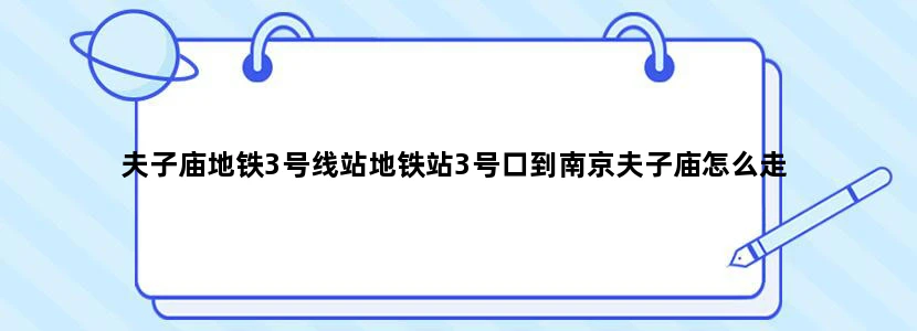 夫子庙地铁3号线站地铁站3号口到南京夫子庙怎么走