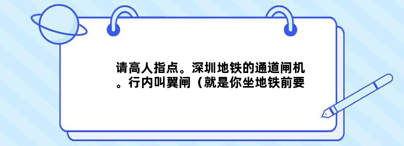 请高人指点。深圳地铁的通道闸机。行内叫翼闸（就是你坐地铁前要买票。然后拿小票去闸机面前感应一下。