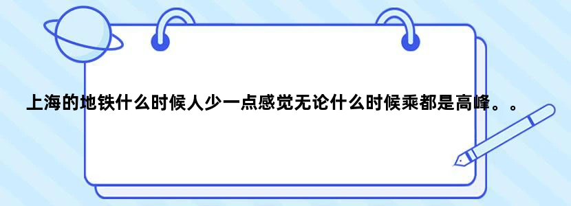 上海的地铁什么时候人少一点感觉无论什么时候乘都是高峰。。