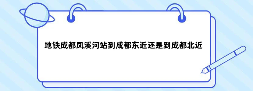 地铁成都凤溪河站到成都东近还是到成都北近