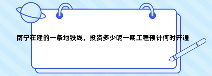 南宁在建的一条地铁线，投资多少呢一期工程预计何时开通