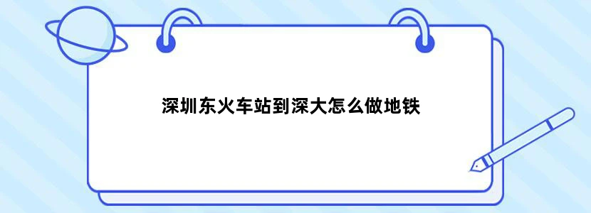 深圳东火车站到深大怎么做地铁