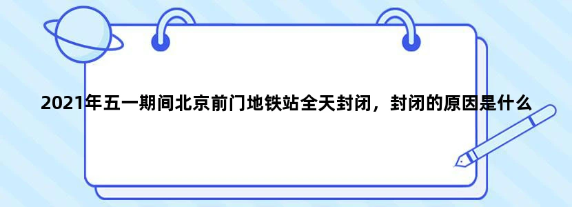 2021年五一期间北京前门地铁站全天封闭，封闭的原因是什么