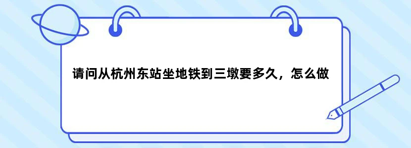 请问从杭州东站坐地铁到三墩要多久，怎么做