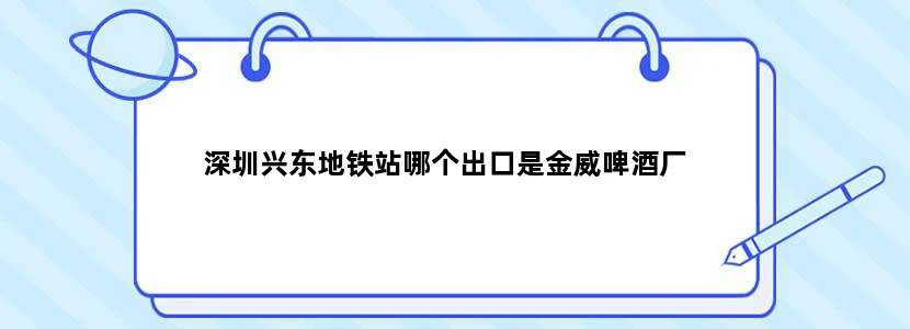 深圳兴东地铁站哪个出口是金威啤酒厂