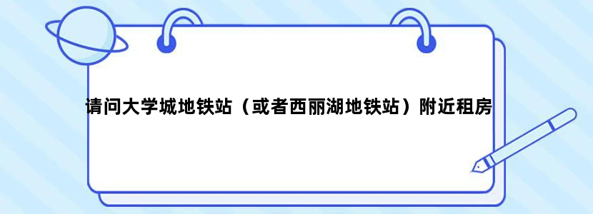 请问大学城地铁站（或者西丽湖地铁站）附近租房