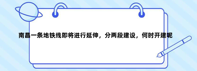 南昌一条地铁线即将进行延伸，分两段建设，何时开建呢