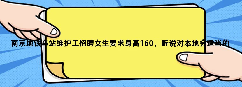 南京地铁车站维护工招聘女生要求身高160，听说对本地会适当的宽松一点，但150还有必要去面试吗