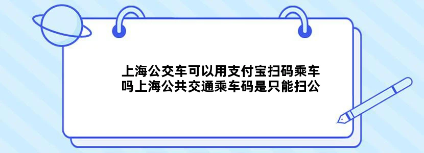 上海公交车可以用支付宝扫码乘车吗上海公共交通乘车码是只能扫公交还是坐地铁是不是又要打开大都汇