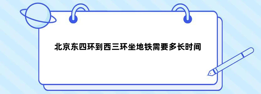 北京东四环到西三环坐地铁需要多长时间