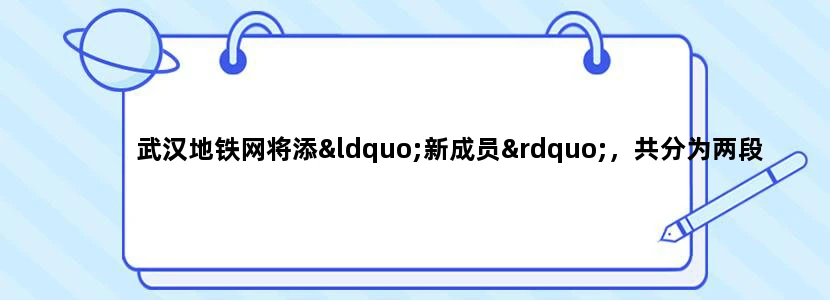 武汉地铁网将添“新成员”，共分为两段建设，长多少呢