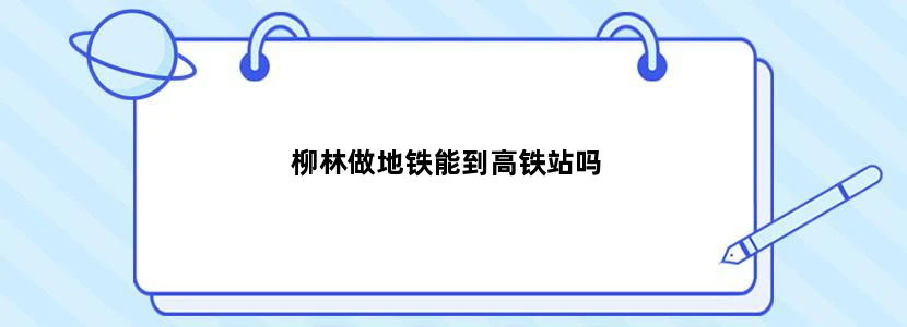 柳林做地铁能到高铁站吗